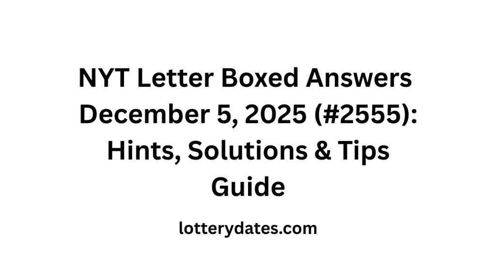 NYT Letter Boxed Answers December 5, 2025 (#2555): Hints, Solutions & Tips Guide