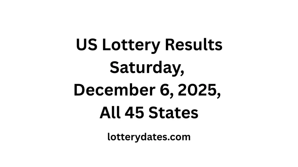 US Lottery Results Saturday, December 6, 2025 All 45 States