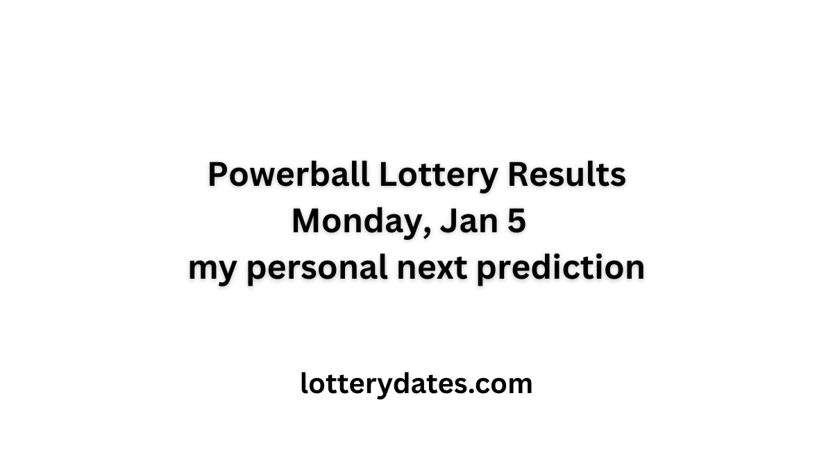 Powerball Lottery Results Monday, Jan 5 and my personal next prediction