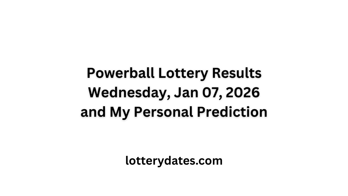 Powerball Lottery Results Wednesday, Jan 07, 2026 and My Personal Prediction
